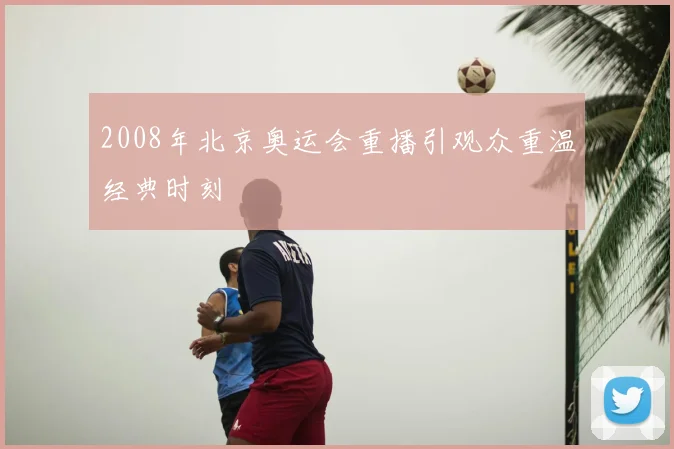 2008年北京奥运会重播引观众重温经典时刻