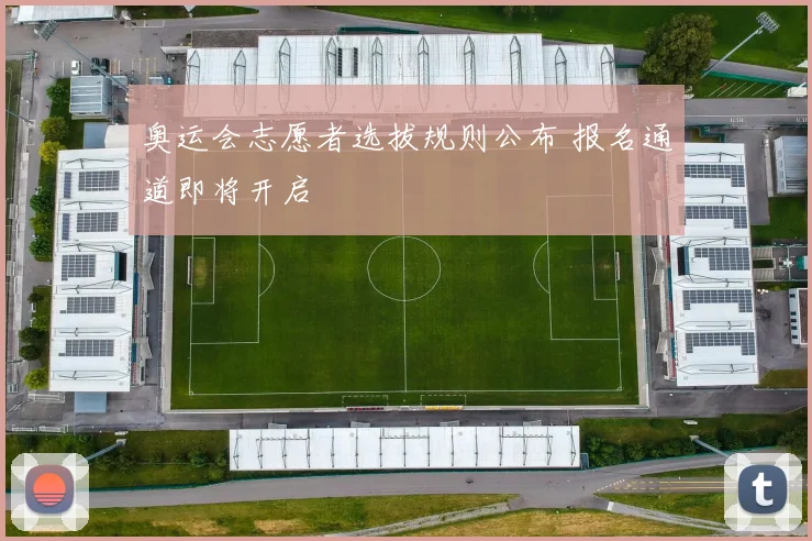 奥运会志愿者选拔规则公布 报名通道即将开启