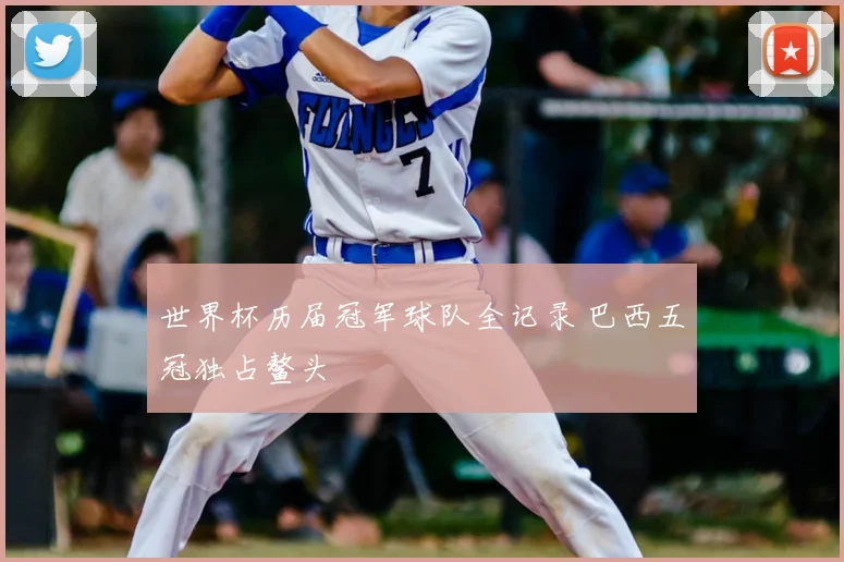 世界杯历届冠军球队全记录 巴西五冠独占鳌头