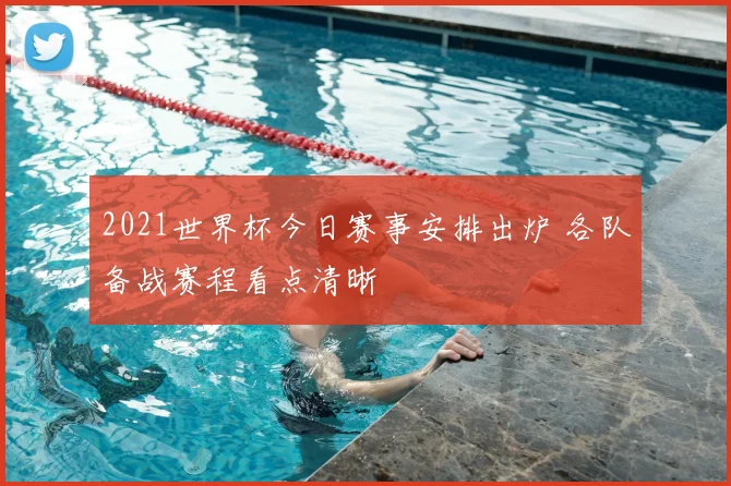 2021世界杯今日赛事安排出炉 各队备战赛程看点清晰